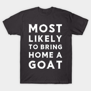 Most likely to bring home a goat T-Shirt